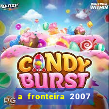 a fronteira 2007 filme completo download